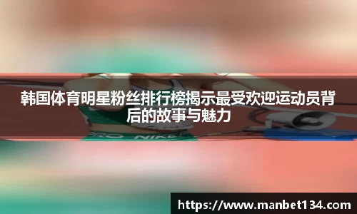 韩国体育明星粉丝排行榜揭示最受欢迎运动员背后的故事与魅力