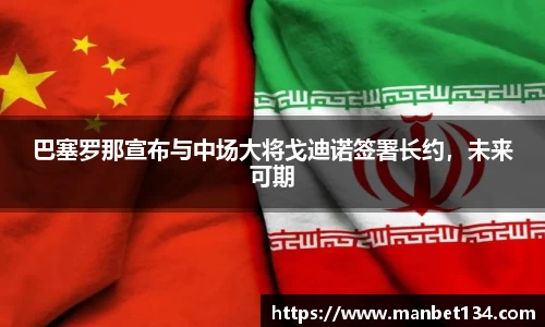 巴塞罗那宣布与中场大将戈迪诺签署长约，未来可期