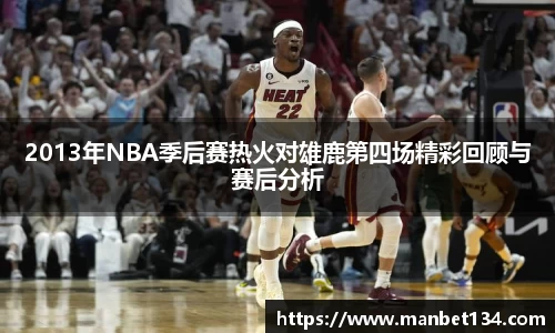 2013年NBA季后赛热火对雄鹿第四场精彩回顾与赛后分析