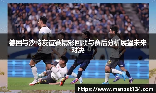 德国与沙特友谊赛精彩回顾与赛后分析展望未来对决